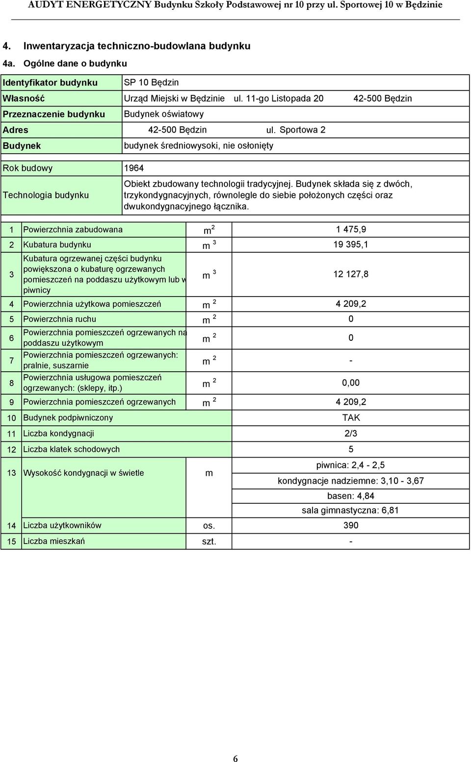 Sportowa 2 Budynek Rok budowy 1964 Technologia budynku SP 10 Będzin budynek średniowysoki, nie osłonięty 1 Powierzchnia zabudowana m 2 2 Kubatura budynku m 3 Kubatura ogrzewanej części budynku 3