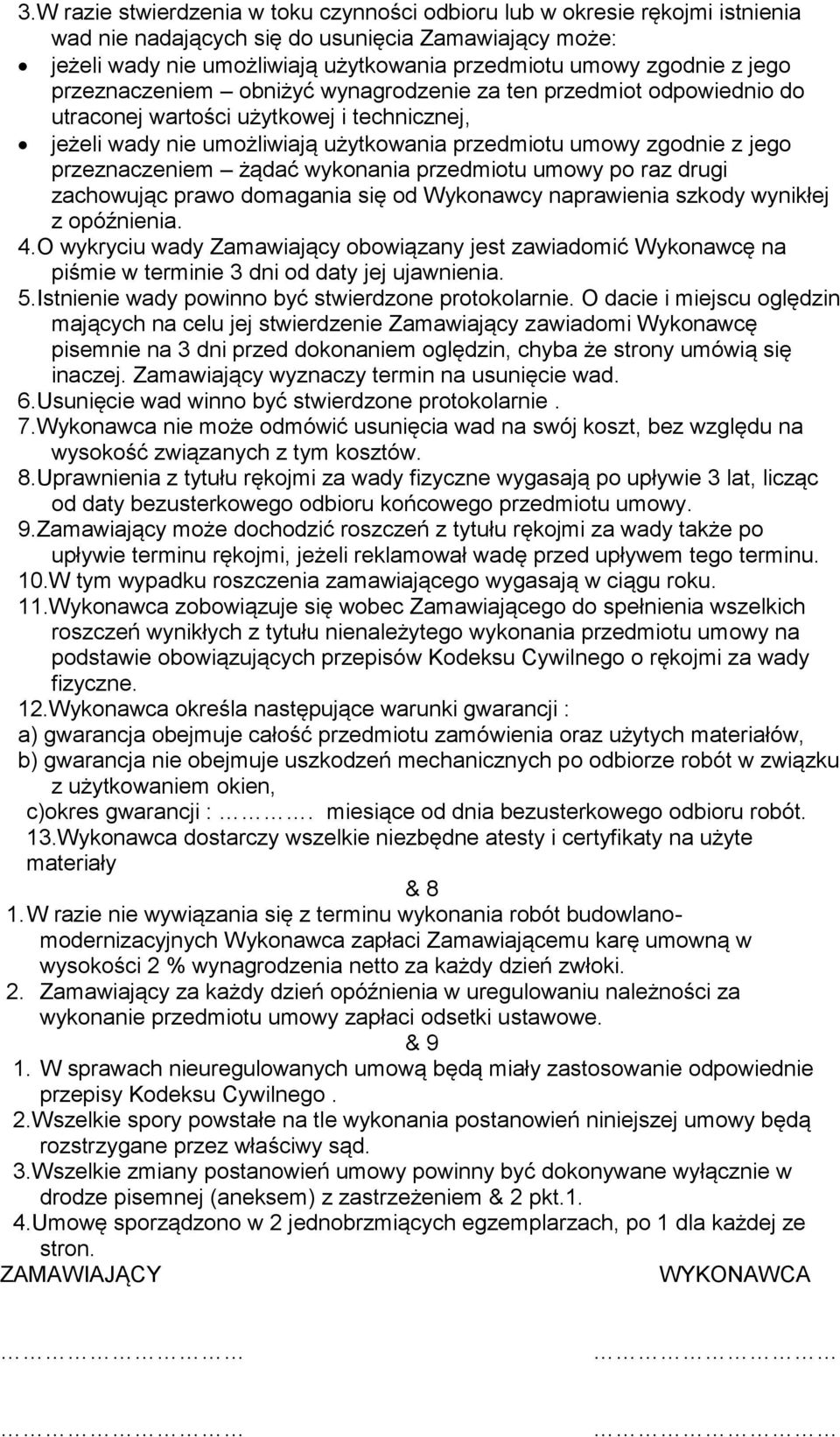 przeznaczeniem żądać wykonania przedmiotu umowy po raz drugi zachowując prawo domagania się od Wykonawcy naprawienia szkody wynikłej z opóźnienia. 4.