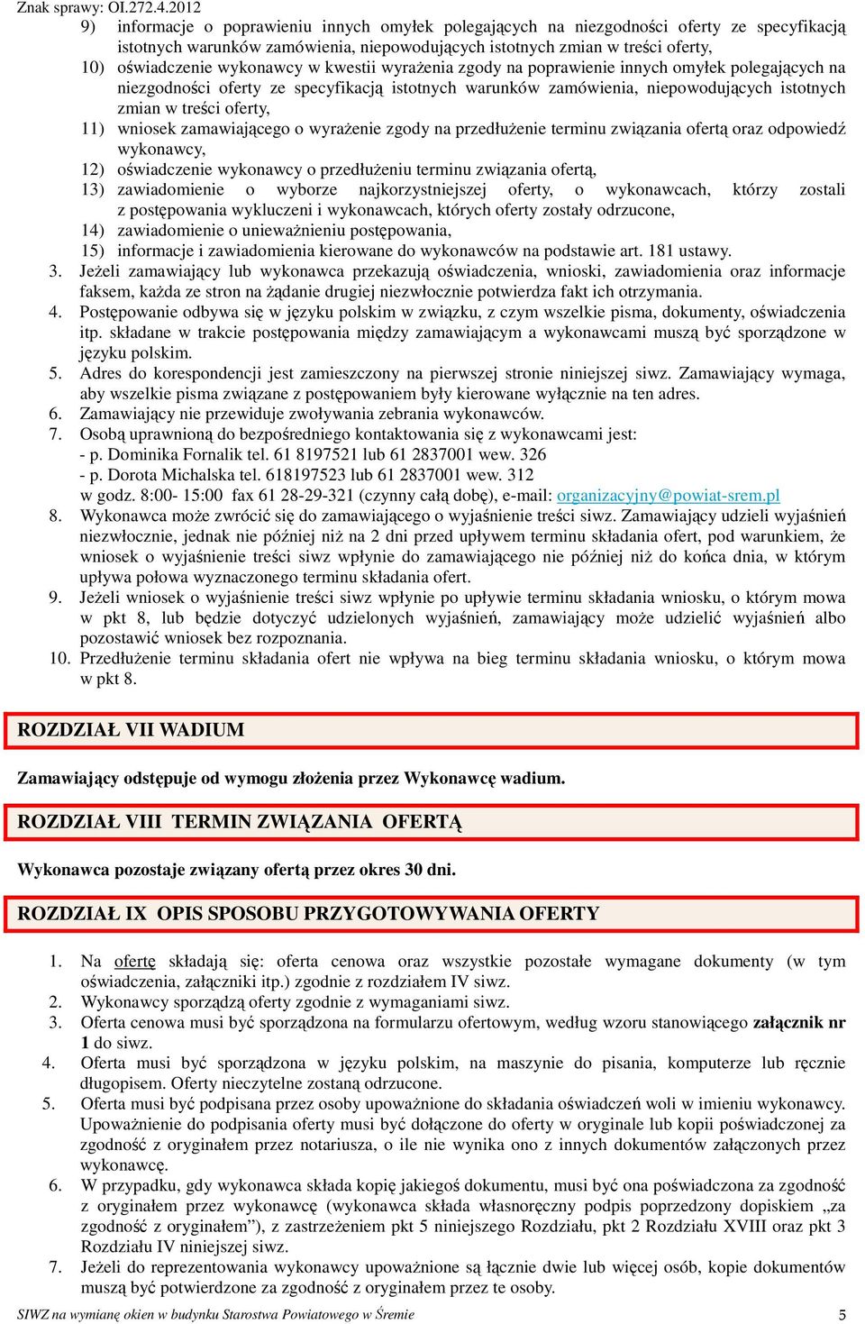 11) wniosek zamawiającego o wyraŝenie zgody na przedłuŝenie terminu związania ofertą oraz odpowiedź wykonawcy, 12) oświadczenie wykonawcy o przedłuŝeniu terminu związania ofertą, 13) zawiadomienie o