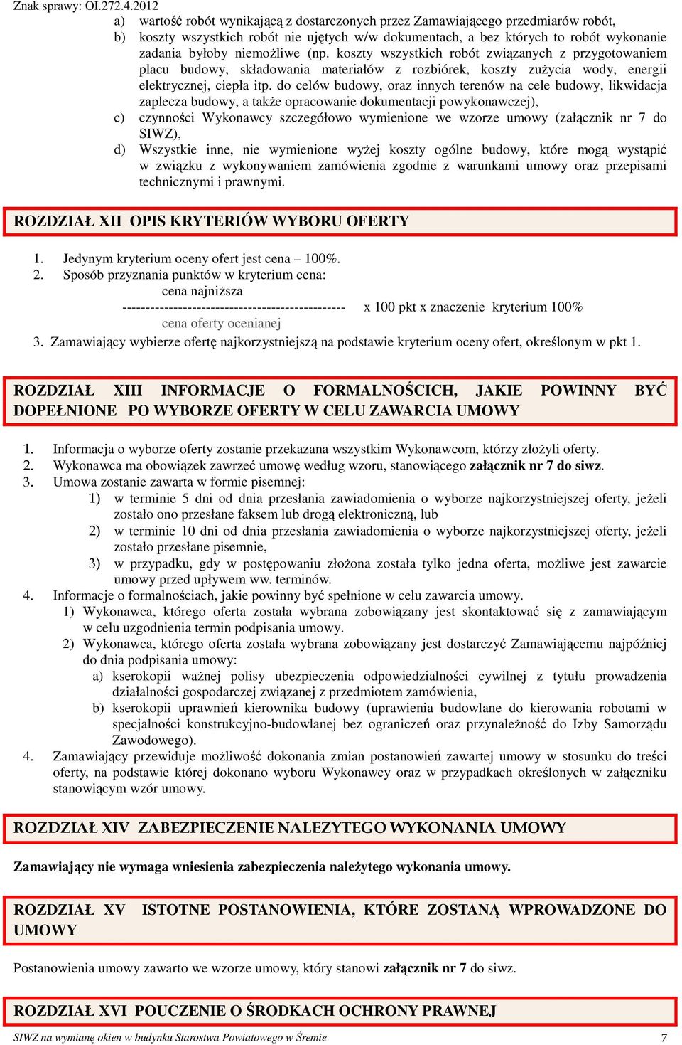 do celów budowy, oraz innych terenów na cele budowy, likwidacja zaplecza budowy, a takŝe opracowanie dokumentacji powykonawczej), c) czynności Wykonawcy szczegółowo wymienione we wzorze umowy