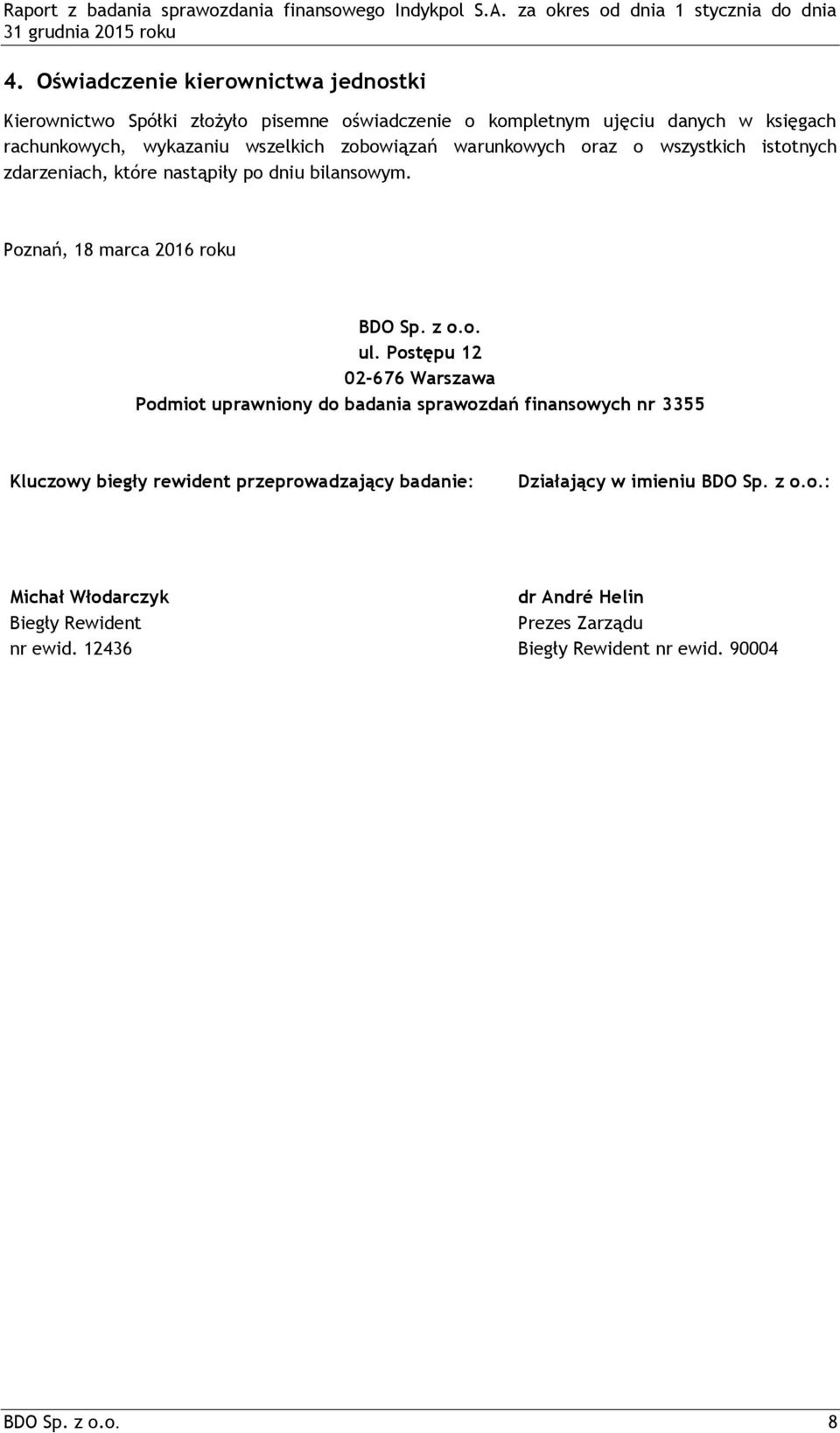 Postępu 12 02-676 Warszawa Podmiot uprawniony do badania sprawozdań finansowych nr 3355 Kluczowy biegły rewident przeprowadzający badanie: Działający w