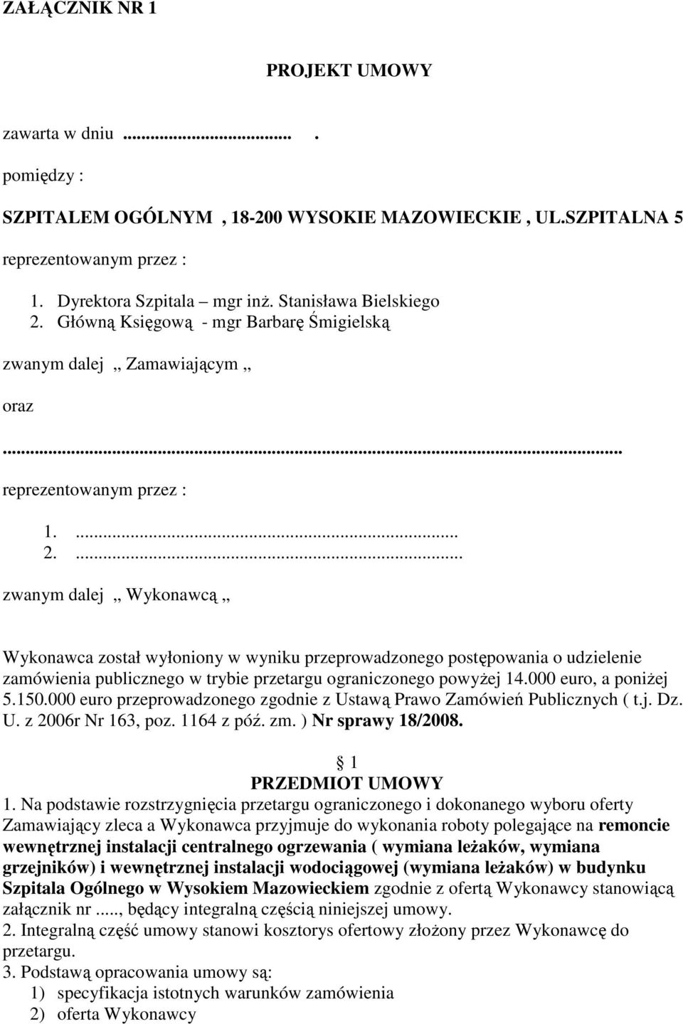 ... zwanym dalej Wykonawcą Wykonawca został wyłoniony w wyniku przeprowadzonego postępowania o udzielenie zamówienia publicznego w trybie przetargu ograniczonego powyŝej 14.000 euro, a poniŝej 5.150.