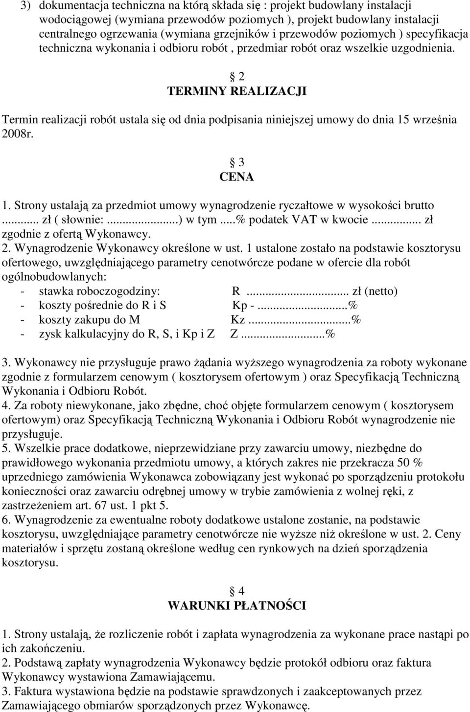 2 TERMINY REALIZACJI Termin realizacji robót ustala się od dnia podpisania niniejszej umowy do dnia 15 września 2008r. 3 CENA 1.