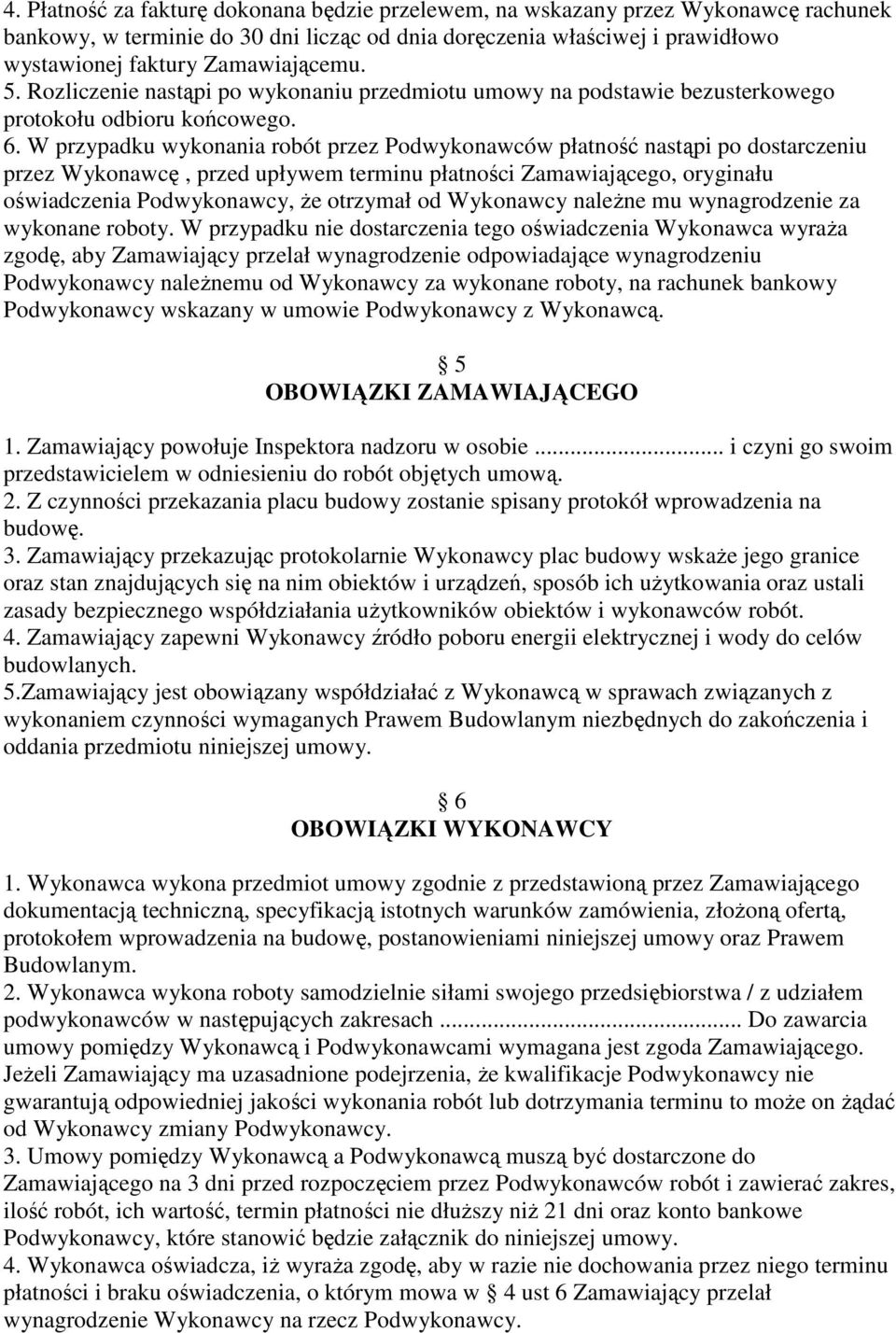 W przypadku wykonania robót przez Podwykonawców płatność nastąpi po dostarczeniu przez Wykonawcę, przed upływem terminu płatności Zamawiającego, oryginału oświadczenia Podwykonawcy, Ŝe otrzymał od