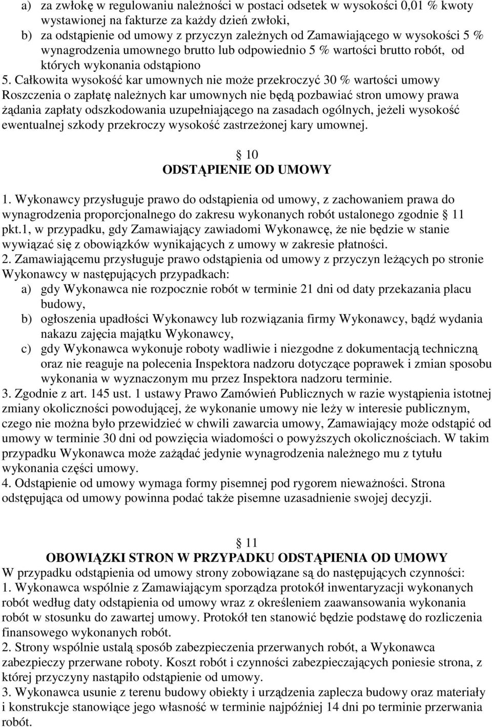 Całkowita wysokość kar umownych nie moŝe przekroczyć 30 % wartości umowy Roszczenia o zapłatę naleŝnych kar umownych nie będą pozbawiać stron umowy prawa Ŝądania zapłaty odszkodowania uzupełniającego