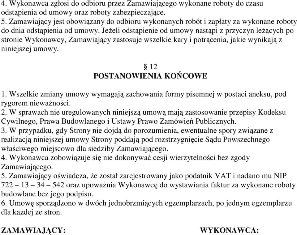 JeŜeli odstąpienie od umowy nastąpi z przyczyn leŝących po stronie Wykonawcy, Zamawiający zastosuje wszelkie kary i potrącenia, jakie wynikają z niniejszej umowy. 12 POSTANOWIENIA KOŃCOWE 1.