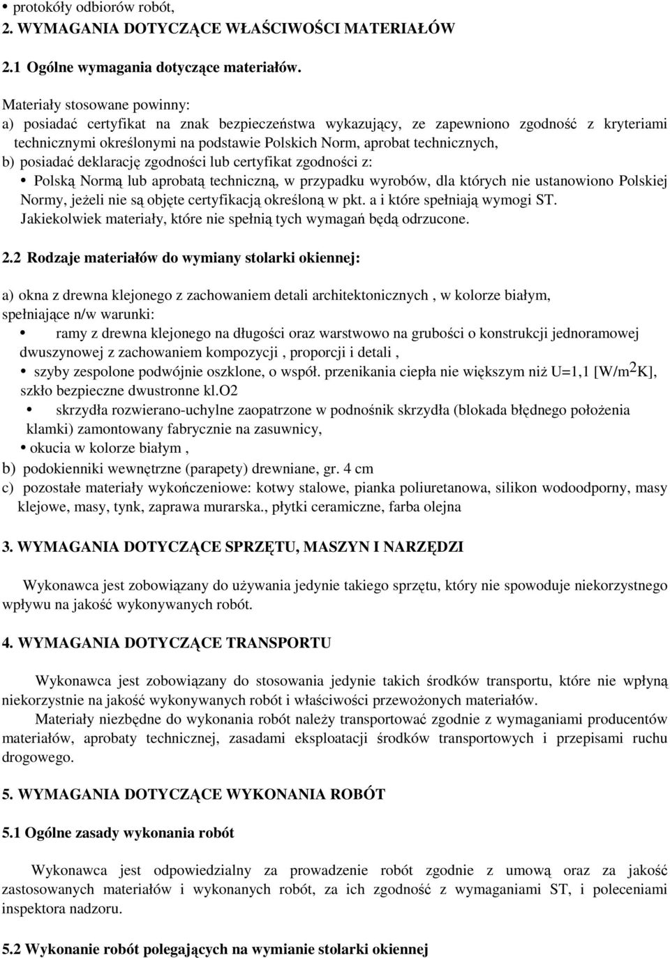 b) posiadać deklarację zgodności lub certyfikat zgodności z: Polską Normą lub aprobatą techniczną, w przypadku wyrobów, dla których nie ustanowiono Polskiej Normy, jeŝeli nie są objęte certyfikacją