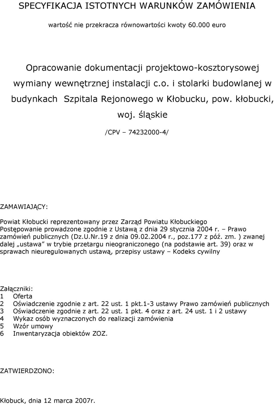 Prawo zamówień publicznych (Dz.U.Nr.19 z dnia 09.02.2004 r., poz.177 z póź. zm. ) zwanej dalej ustawa w trybie przetargu nieograniczonego (na podstawie art.