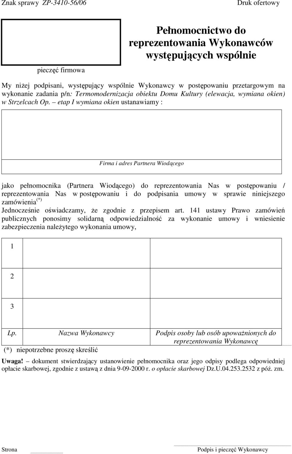 etap I wymiana okien ustanawiamy : Firma i adres Partnera Wiodącego jako pełnomocnika (Partnera Wiodącego) do reprezentowania Nas w postępowaniu / reprezentowania Nas w postępowaniu i do podpisania