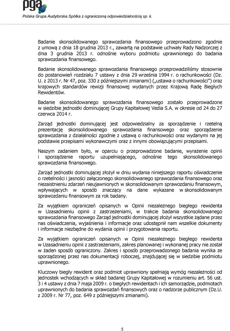 Badanie skonsolidowanego sprawozdania finansowego przeprowadziliśmy stosownie do postanowień rozdziału 7 ustawy z dnia 29 września 1994 r. o rachunkowości (Dz. U. z 2013 r. Nr 47, poz.