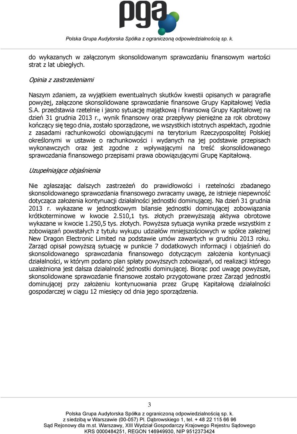 przedstawia rzetelnie i jasno sytuację majątkową i finansową Grupy Kapitałowej na dzień 31 grudnia 2013 r.