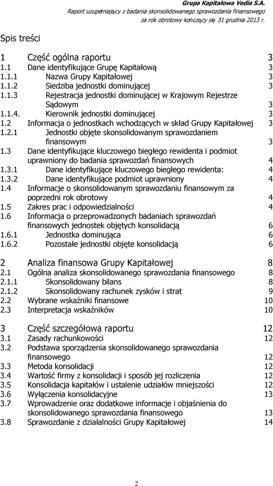 Kierownik jednostki dominującej 3 1.2 Informacja o jednostkach wchodzących w skład Grupy Kapitałowej 3 1.2.1 Jednostki objęte skonsolidowanym sprawozdaniem finansowym 3 1.