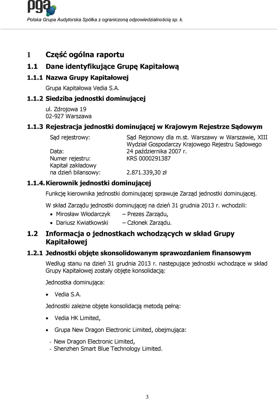 W skład Zarządu jednostki dominującej na dzień 31 grudnia 2013 r. wchodzili: Mirosław Włodarczyk Dariusz Kwiatkowski Prezes Zarządu, Członek Zarządu. 1.