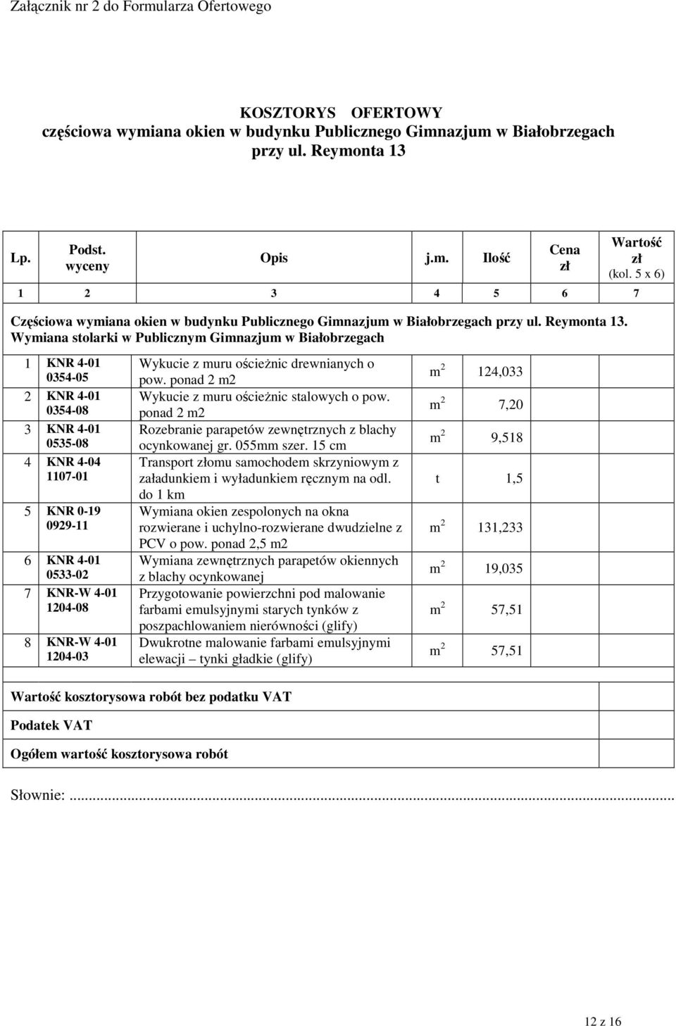 Wymiana stolarki w Publicznym Gimnazjum w Białobrzegach 1 KNR 4-01 0354-05 2 KNR 4-01 0354-08 3 KNR 4-01 0535-08 4 KNR 4-04 1107-01 5 KNR 0-19 0929-11 6 KNR 4-01 0533-02 7 KNR-W 4-01 1204-08 8 KNR-W