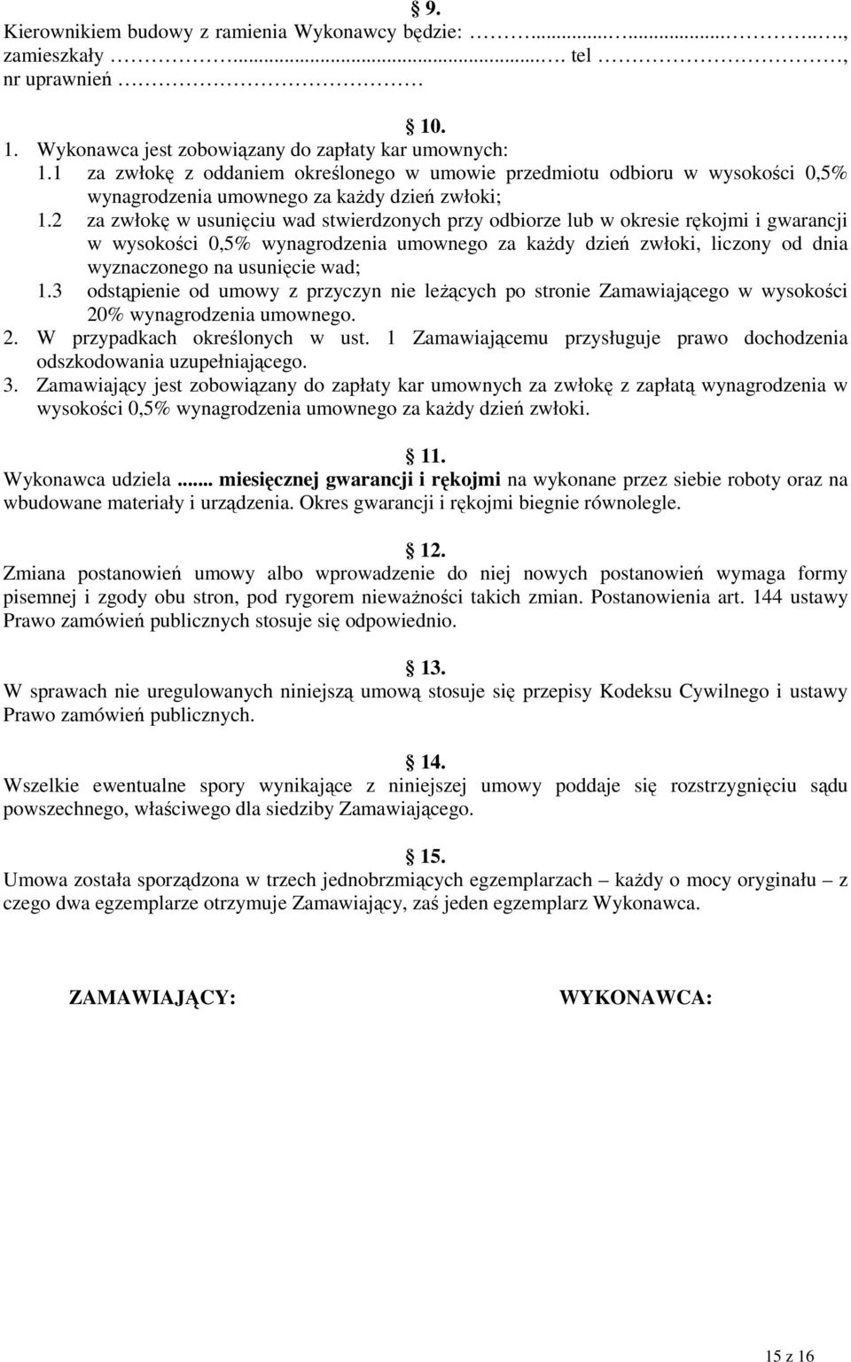 2 za zwłokę w usunięciu wad stwierdzonych przy odbiorze lub w okresie rękojmi i gwarancji w wysokości 0,5% wynagrodzenia umownego za kaŝdy dzień zwłoki, liczony od dnia wyznaczonego na usunięcie wad;