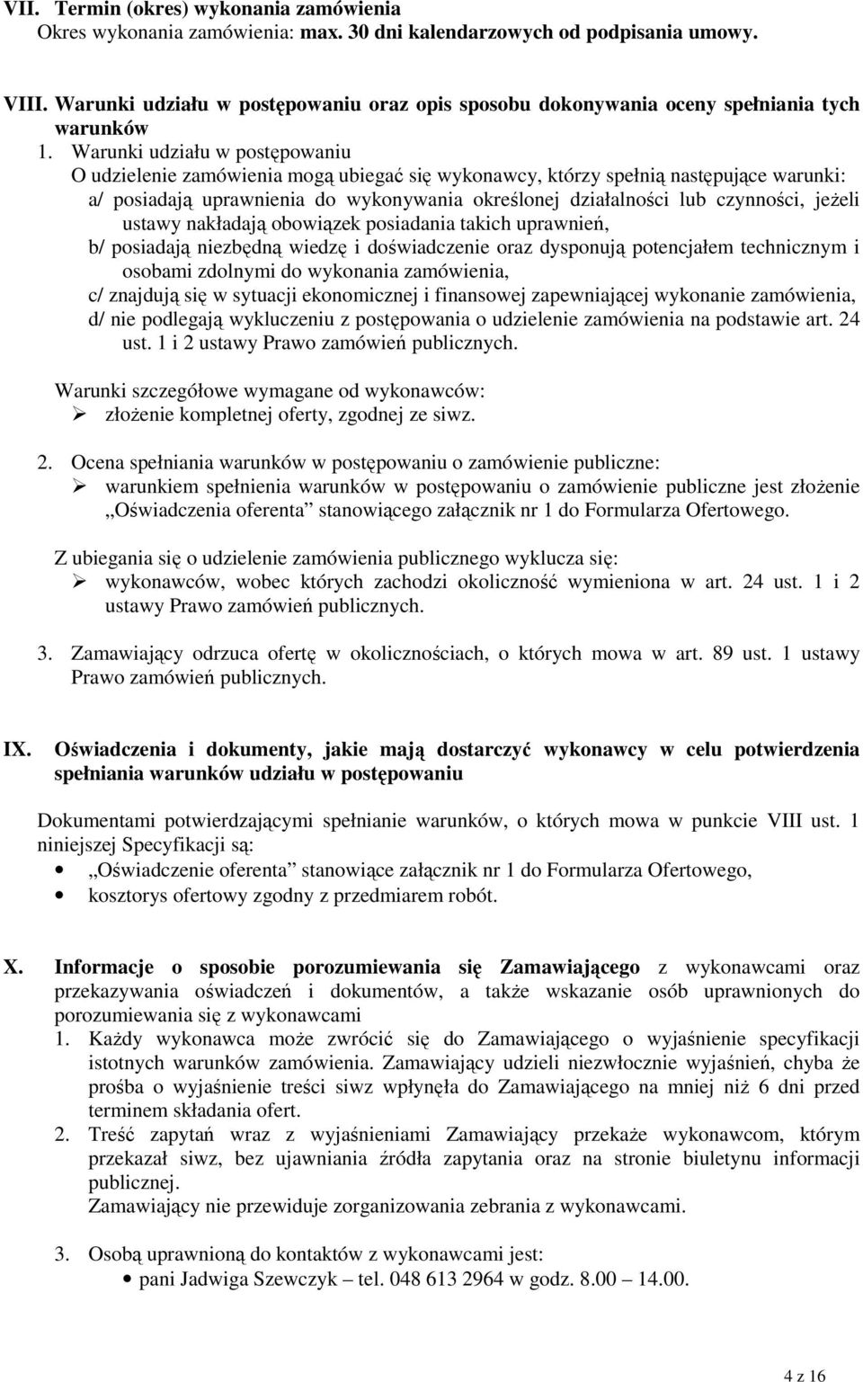 Warunki udziału w postępowaniu O udzielenie zamówienia mogą ubiegać się wykonawcy, którzy spełnią następujące warunki: a/ posiadają uprawnienia do wykonywania określonej działalności lub czynności,