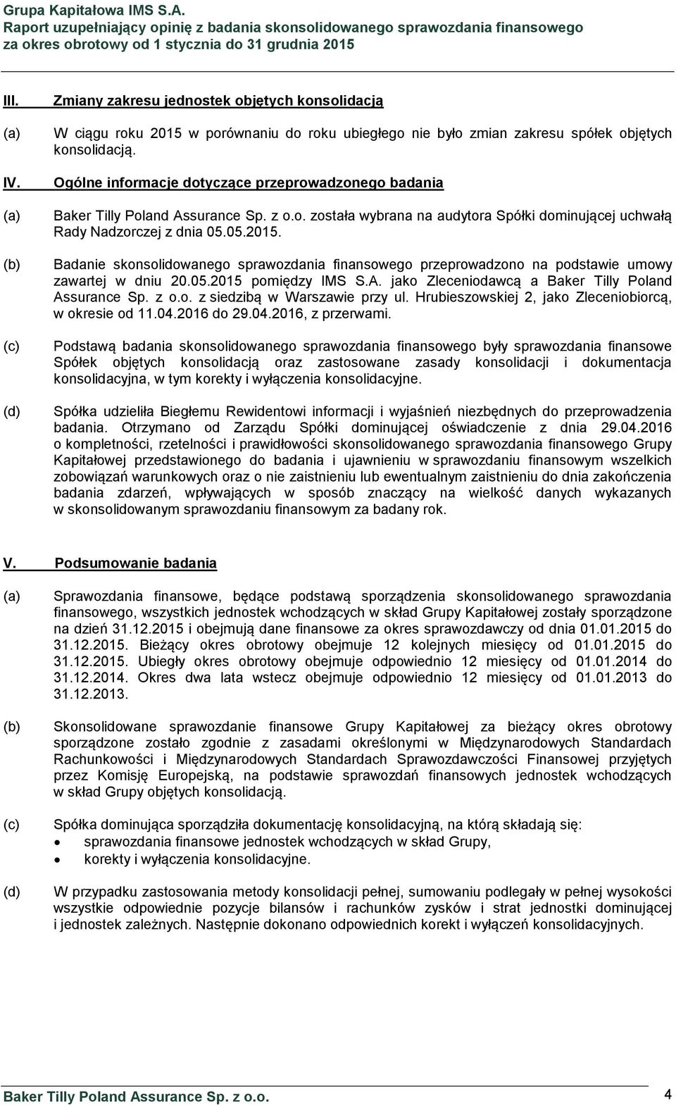 Badanie skonsolidowanego sprawozdania finansowego przeprowadzono na podstawie umowy zawartej w dniu 20.05.2015 pomiędzy IMS S.A. jako Zleceniodawcą a Baker Tilly Poland Assurance Sp. z o.o. z siedzibą w Warszawie przy ul.