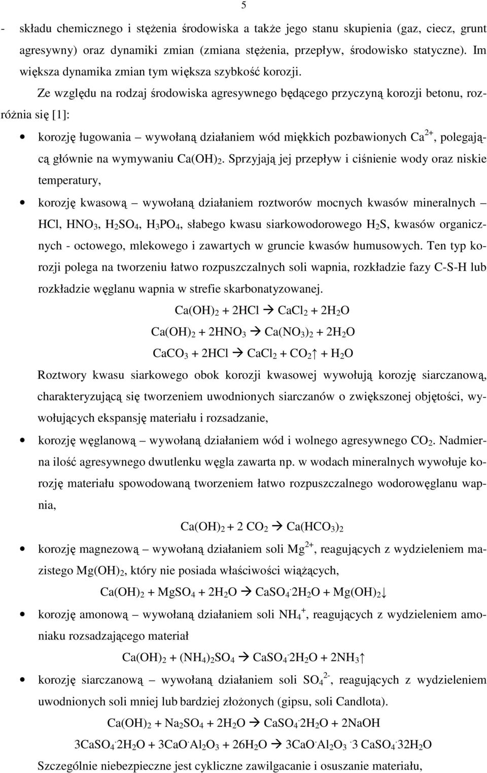 Ze względu na rodzaj środowiska agresywnego będącego przyczyną korozji betonu, rozróŝnia się [1]: korozję ługowania wywołaną działaniem wód miękkich pozbawionych Ca 2+, polegającą głównie na