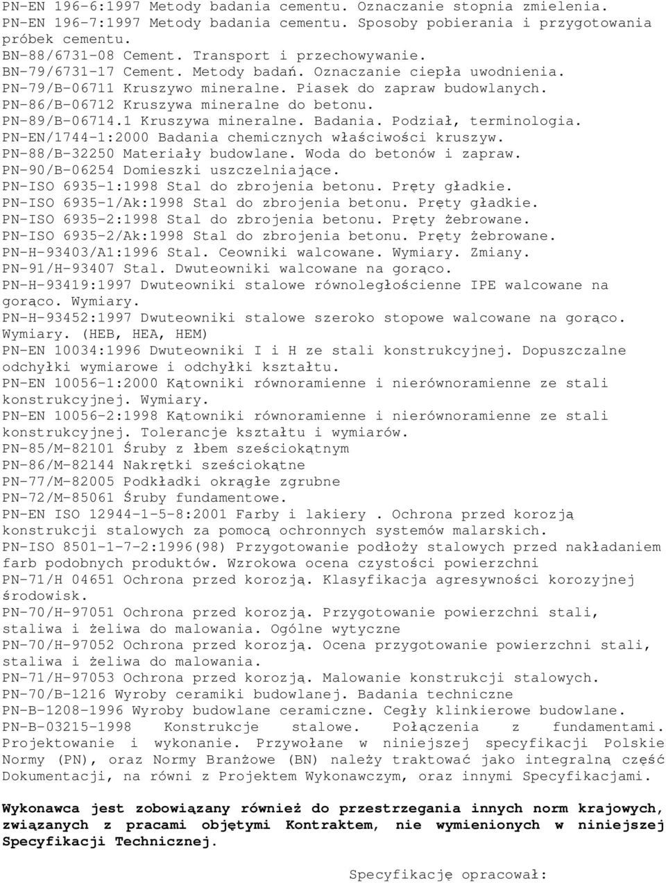 PN-86/B-06712 Kruszywa mineralne do betonu. PN-89/B-06714.1 Kruszywa mineralne. Badania. Podział, terminologia. PN-EN/1744-1:2000 Badania chemicznych właściwości kruszyw.