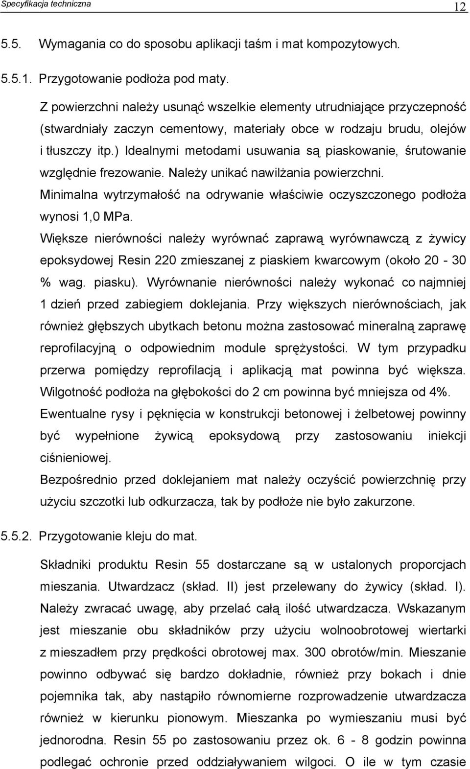 ) Idealnymi metodami usuwania są piaskowanie, śrutowanie względnie frezowanie. Należy unikać nawilżania powierzchni. Minimalna wytrzymałość na odrywanie właściwie oczyszczonego podłoża wynosi 1,0 MPa.