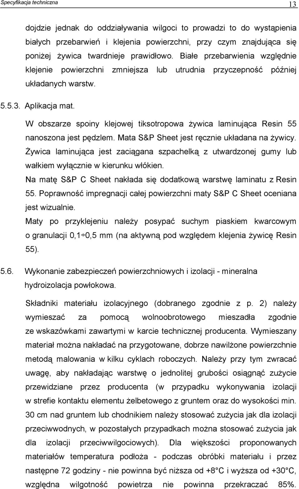 W obszarze spoiny klejowej tiksotropowa żywica laminująca Resin 55 nanoszona jest pędzlem. Mata S&P Sheet jest ręcznie układana na żywicy.