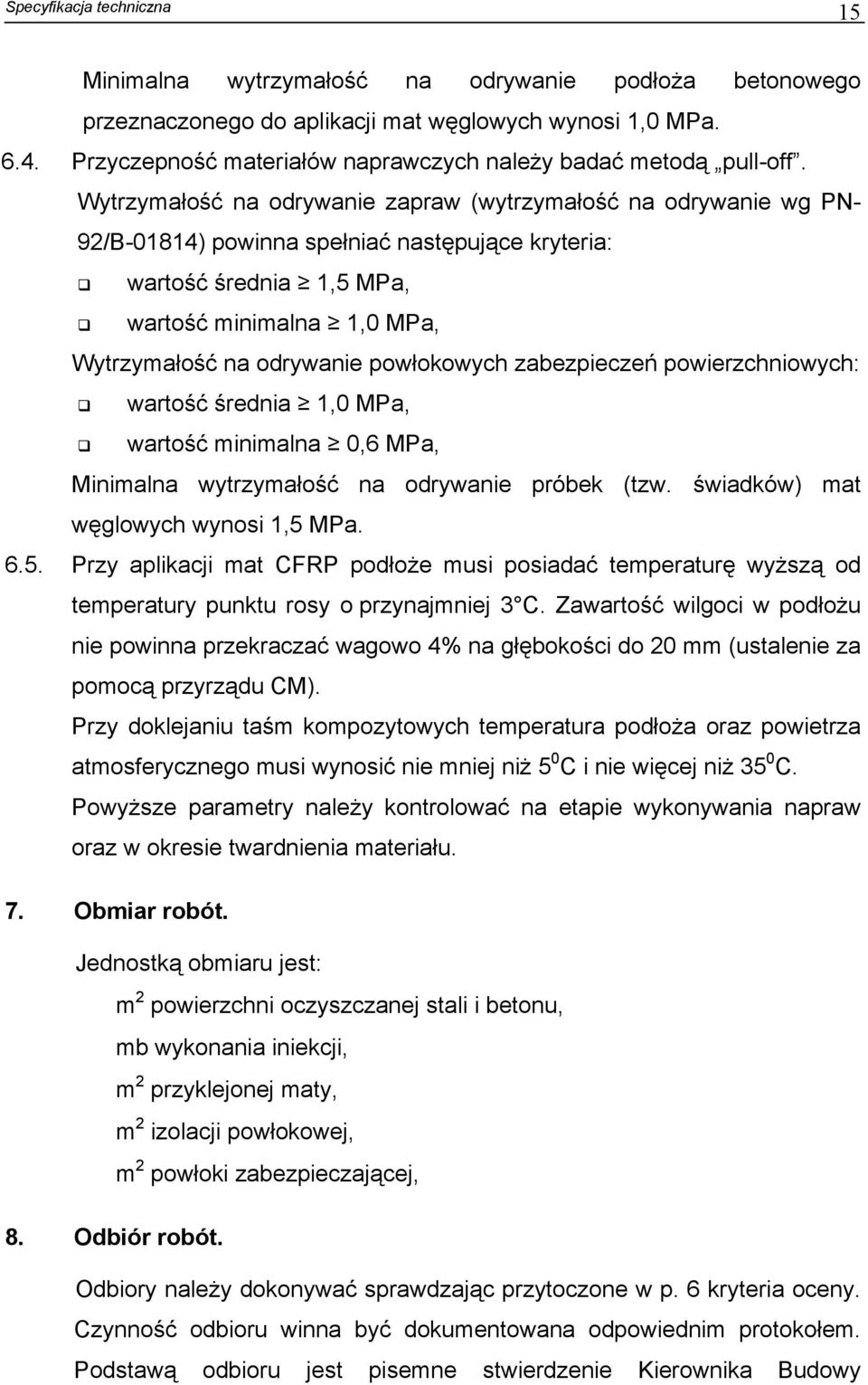 powłokowych zabezpieczeń powierzchniowych: wartość średnia 1,0 MPa, wartość minimalna 0,6 MPa, Minimalna wytrzymałość na odrywanie próbek (tzw. świadków) mat węglowych wynosi 1,5 