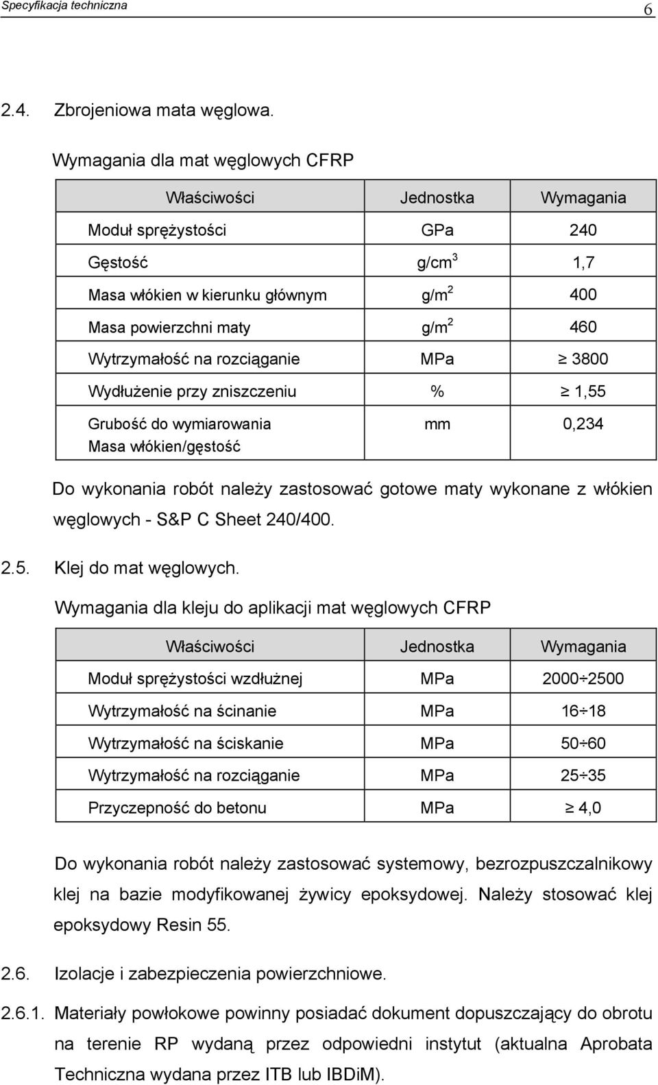 na rozciąganie MPa 3800 Wydłużenie przy zniszczeniu % 1,55 Grubość do wymiarowania Masa włókien/gęstość mm 0,234 Do wykonania robót należy zastosować gotowe maty wykonane z włókien węglowych - S&P C