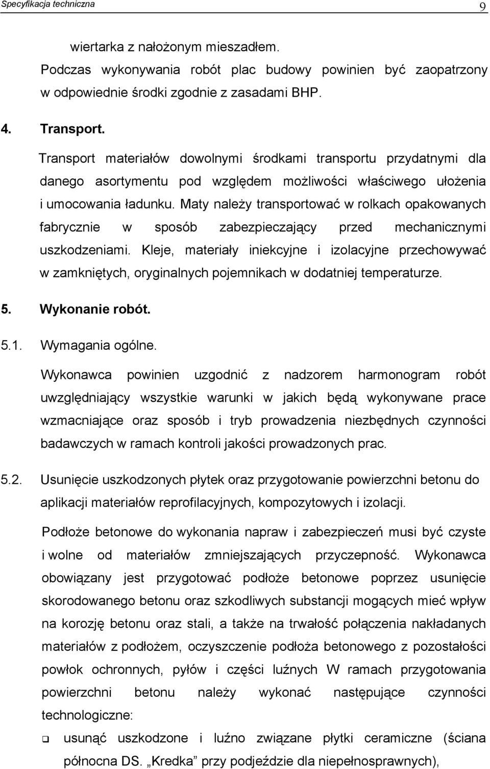 Maty należy transportować w rolkach opakowanych fabrycznie w sposób zabezpieczający przed mechanicznymi uszkodzeniami.