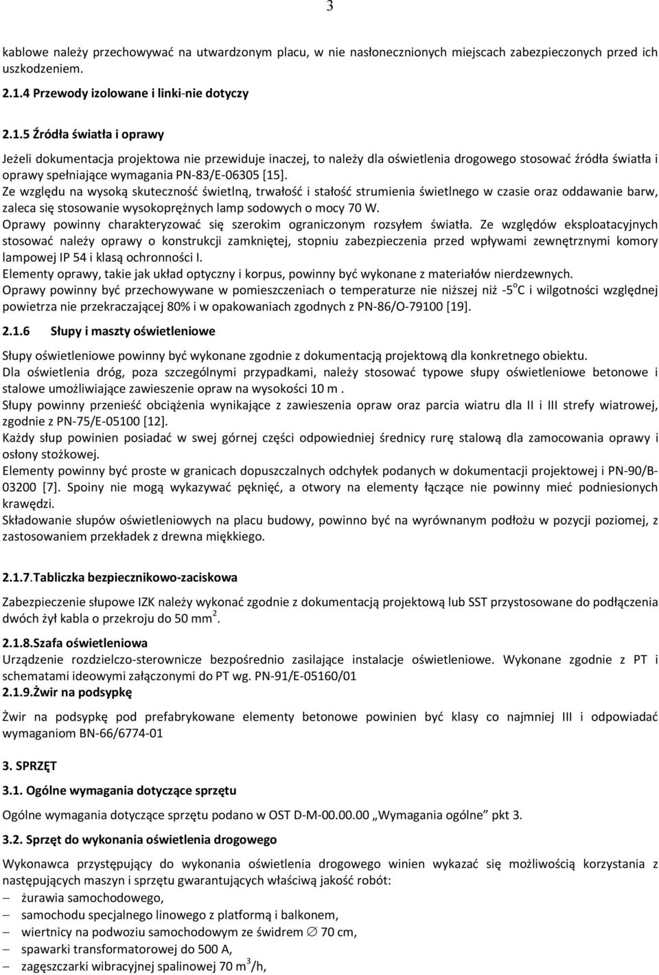 5 Źródła światła i oprawy Jeżeli dokumentacja projektowa nie przewiduje inaczej, to należy dla oświetlenia drogowego stosować źródła światła i oprawy spełniające wymagania PN-83/E-06305 [15].