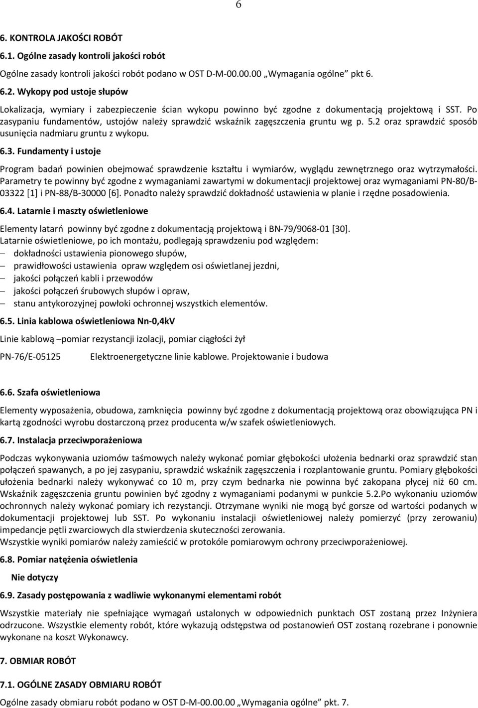 Po zasypaniu fundamentów, ustojów należy sprawdzić wskaźnik zagęszczenia gruntu wg p. 5.2 oraz sprawdzić sposób usunięcia nadmiaru gruntu z wykopu. 6.3.