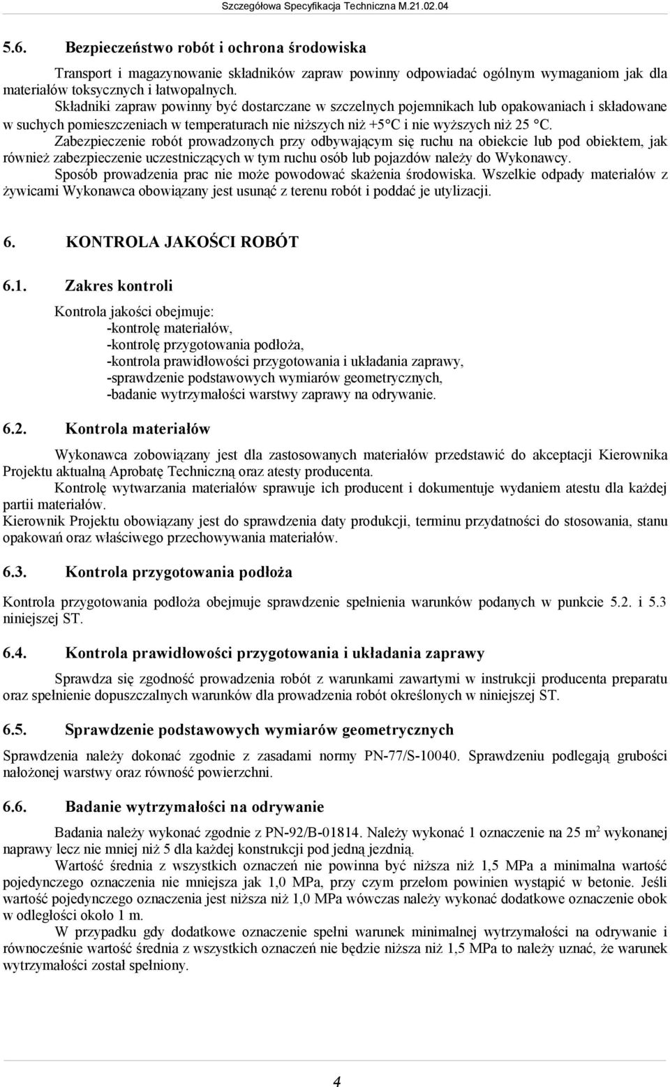 Zabezpieczenie robót prowadzonych przy odbywającym się ruchu na obiekcie lub pod obiektem, jak również zabezpieczenie uczestniczących w tym ruchu osób lub pojazdów należy do Wykonawcy.