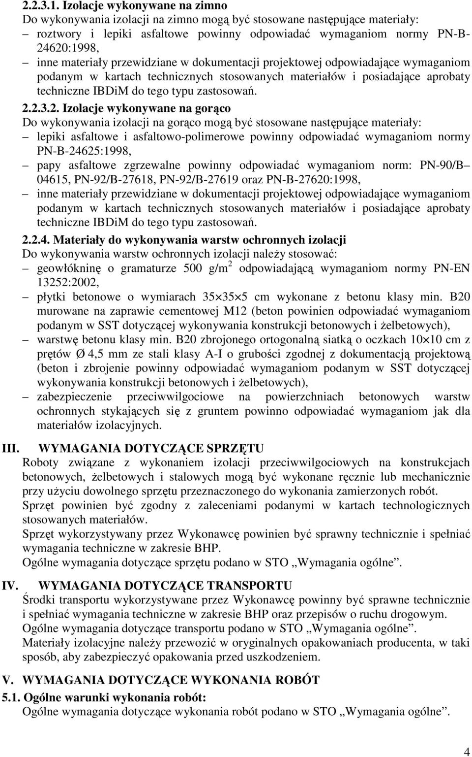 materiały przewidziane w dokumentacji projektowej odpowiadające wymaganiom podanym w kartach technicznych stosowanych materiałów i posiadające aprobaty techniczne IBDiM do tego typu zastosowań. 2.2.3.