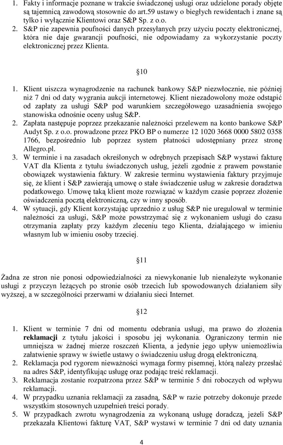 S&P nie zapewnia poufności danych przesyłanych przy użyciu poczty elektronicznej, która nie daje gwarancji poufności, nie odpowiadamy za wykorzystanie poczty elektronicznej przez Klienta. 10 1.