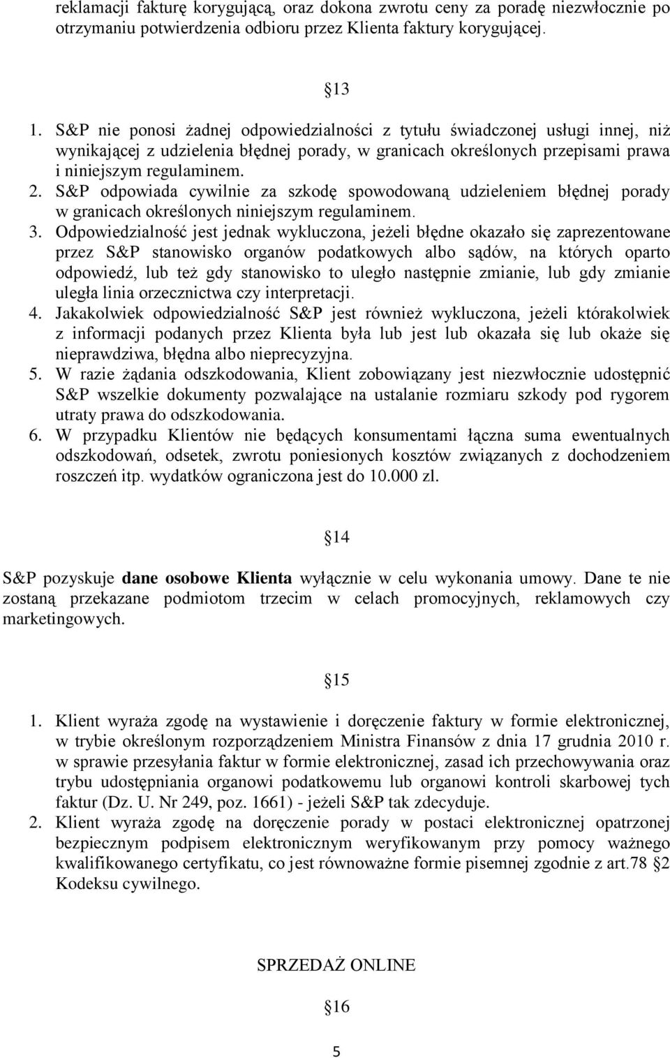 S&P odpowiada cywilnie za szkodę spowodowaną udzieleniem błędnej porady w granicach określonych niniejszym regulaminem. 3.