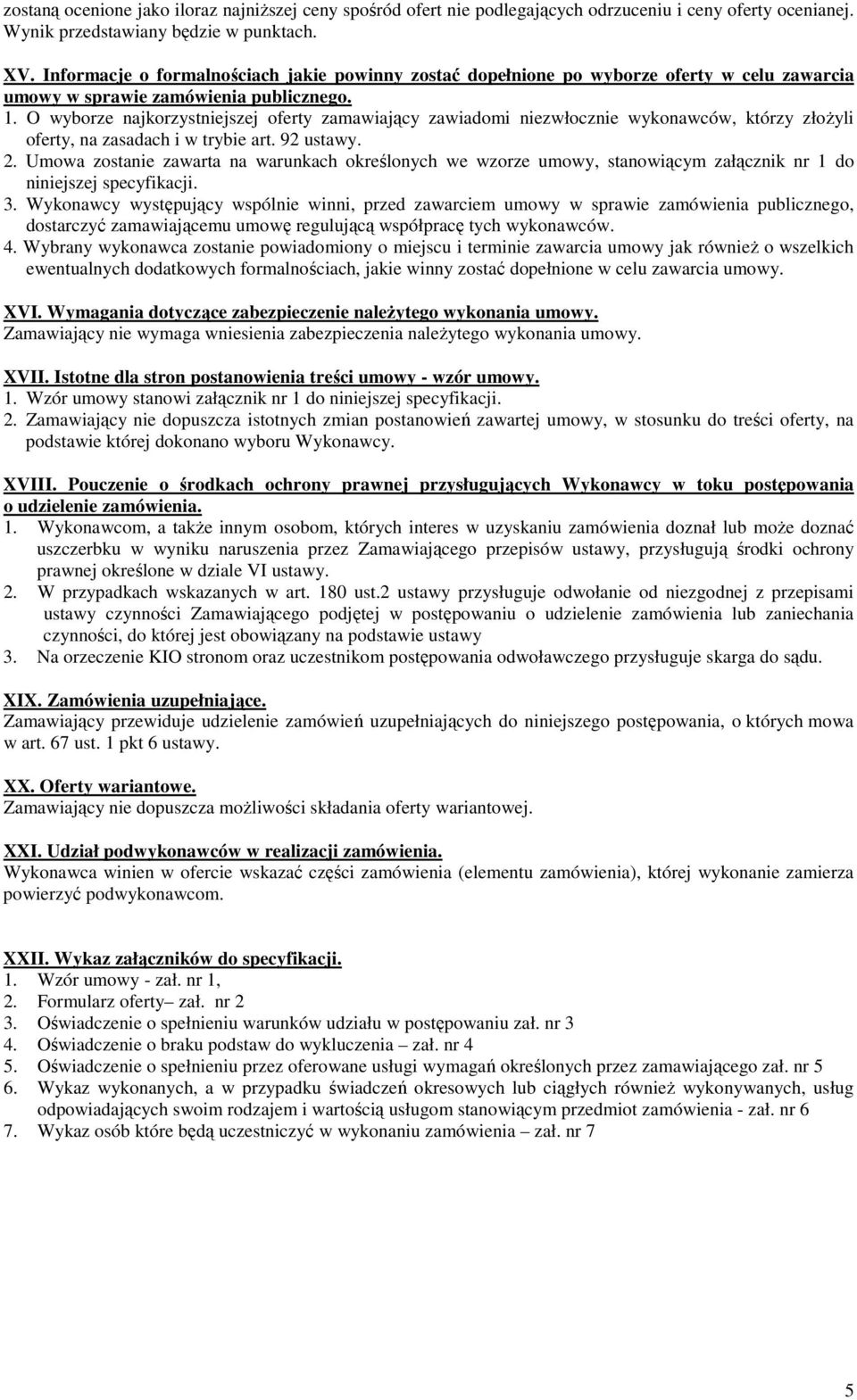 O wyborze najkorzystniejszej oferty zamawiający zawiadomi niezwłocznie wykonawców, którzy złoŝyli oferty, na zasadach i w trybie art. 92 ustawy. 2.