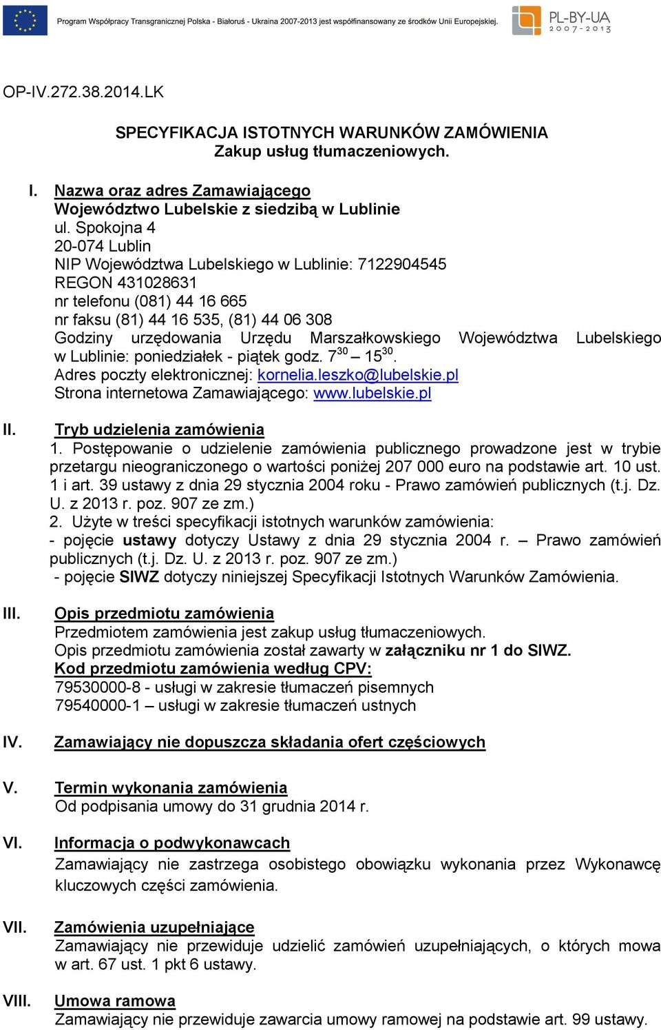 Marszałkowskiego Województwa Lubelskiego w Lublinie: poniedziałek - piątek godz. 7 30 15 30. Adres poczty elektronicznej: kornelia.leszko@lubelskie.pl Strona internetowa Zamawiającego: www.lubelskie.pl II.