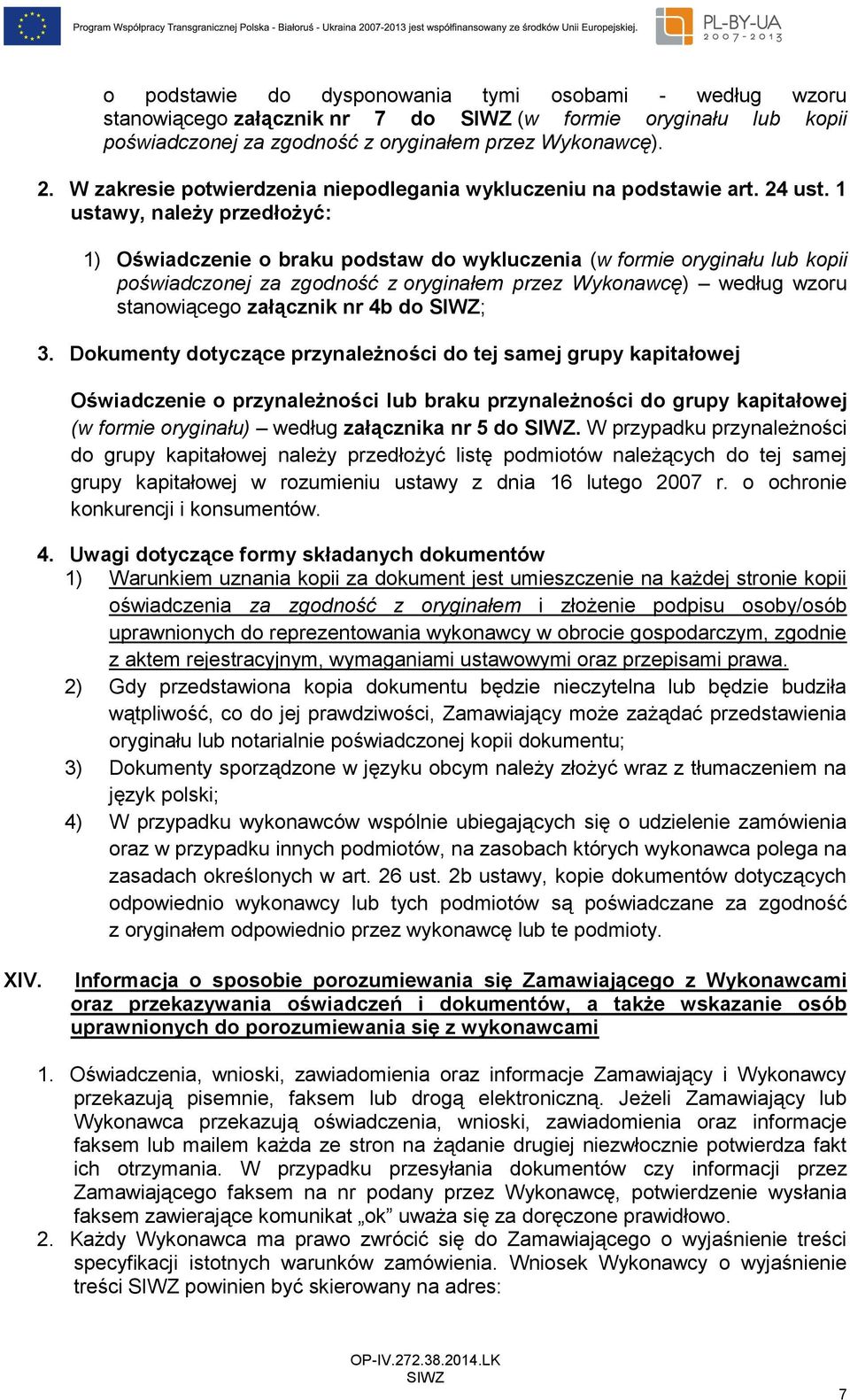 1 ustawy, należy przedłożyć: 1) Oświadczenie o braku podstaw do wykluczenia (w formie oryginału lub kopii poświadczonej za zgodność z oryginałem przez Wykonawcę) według wzoru stanowiącego załącznik