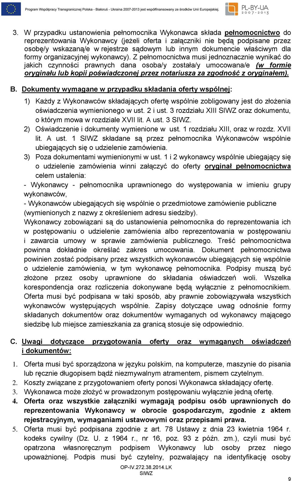 Z pełnomocnictwa musi jednoznacznie wynikać do jakich czynności prawnych dana osoba/y została/y umocowana/e (w formie oryginału lub kopii poświadczonej przez notariusza za zgodność z oryginałem). B.