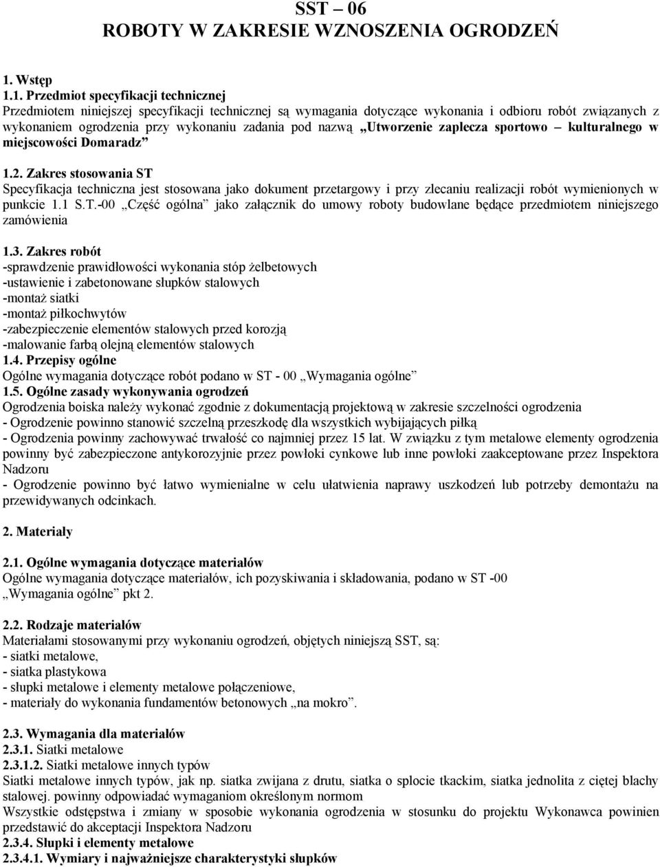 1. Przedmiot specyfikacji technicznej Przedmiotem niniejszej specyfikacji technicznej są wymagania dotyczące wykonania i odbioru robót związanych z wykonaniem ogrodzenia przy wykonaniu zadania pod