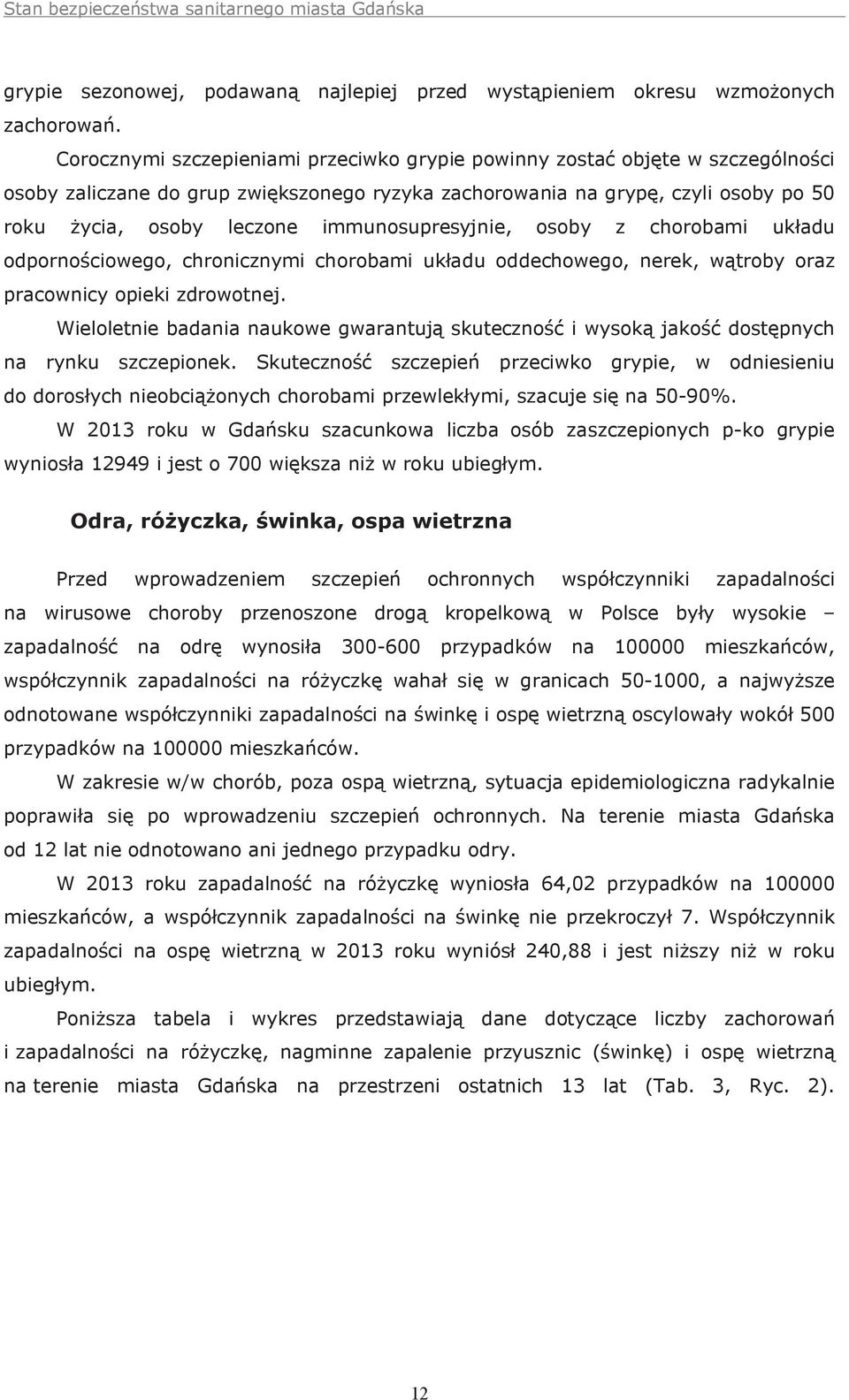 immunosupresyjnie, osoby z chorobami układu odpornościowego, chronicznymi chorobami układu oddechowego, nerek, wątroby oraz pracownicy opieki zdrowotnej.