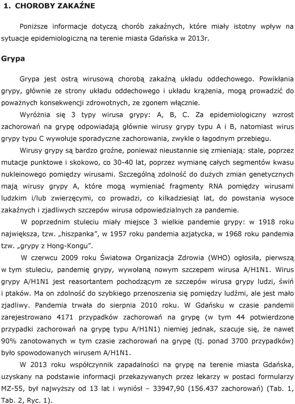 Powikłania grypy, głównie ze strony układu oddechowego i układu krążenia, mogą prowadzić do poważnych konsekwencji zdrowotnych, ze zgonem włącznie. Wyróżnia się 3 typy wirusa grypy: A, B, C.