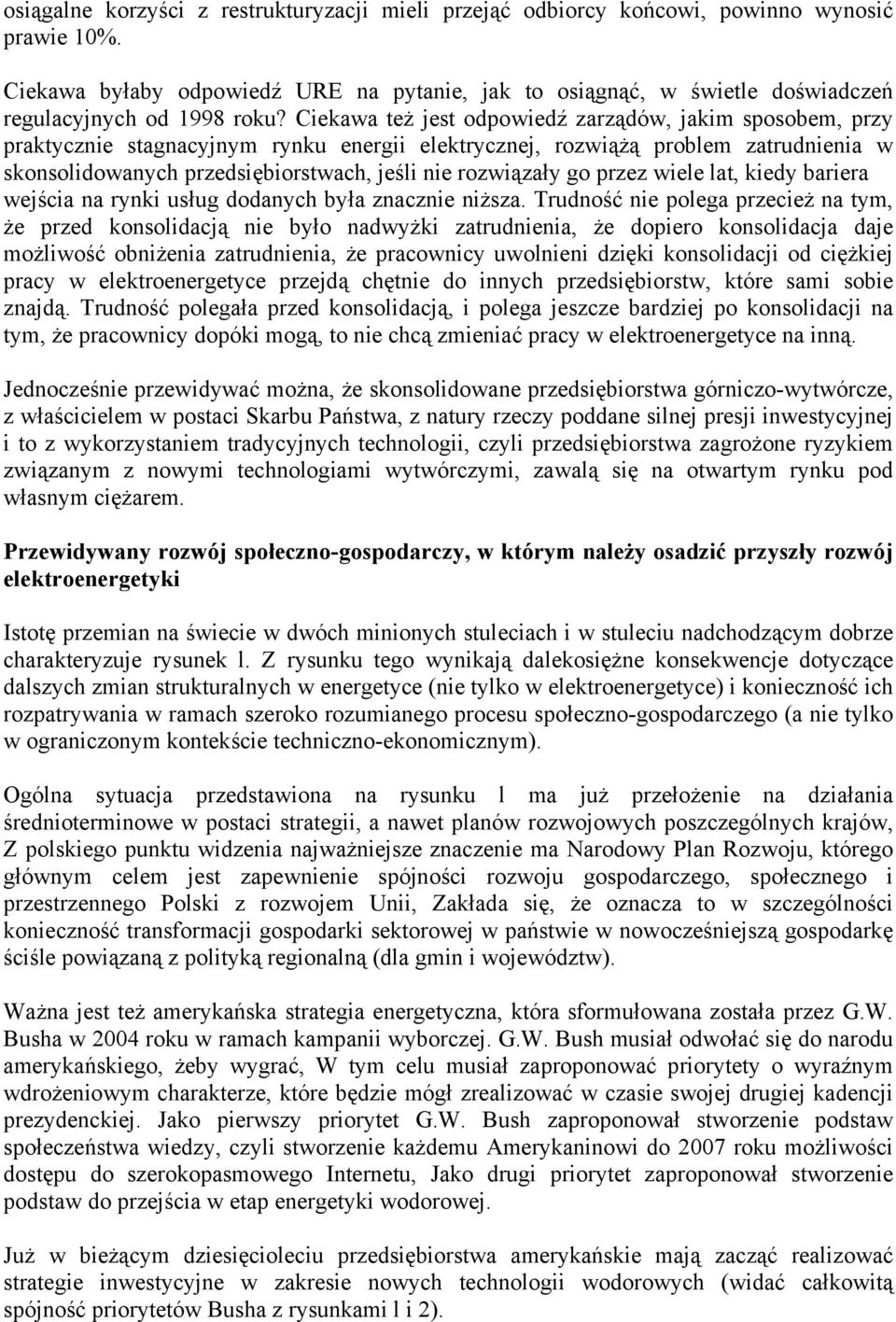 Ciekawa też jest odpowiedź zarządów, jakim sposobem, przy praktycznie stagnacyjnym rynku energii elektrycznej, rozwiążą problem zatrudnienia w skonsolidowanych przedsiębiorstwach, jeśli nie