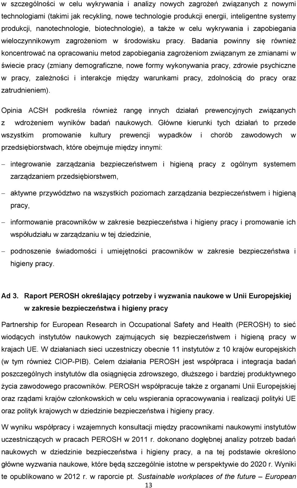 Badania powinny się również koncentrować na opracowaniu metod zapobiegania zagrożeniom związanym ze zmianami w świecie pracy (zmiany demograficzne, nowe formy wykonywania pracy, zdrowie psychiczne w