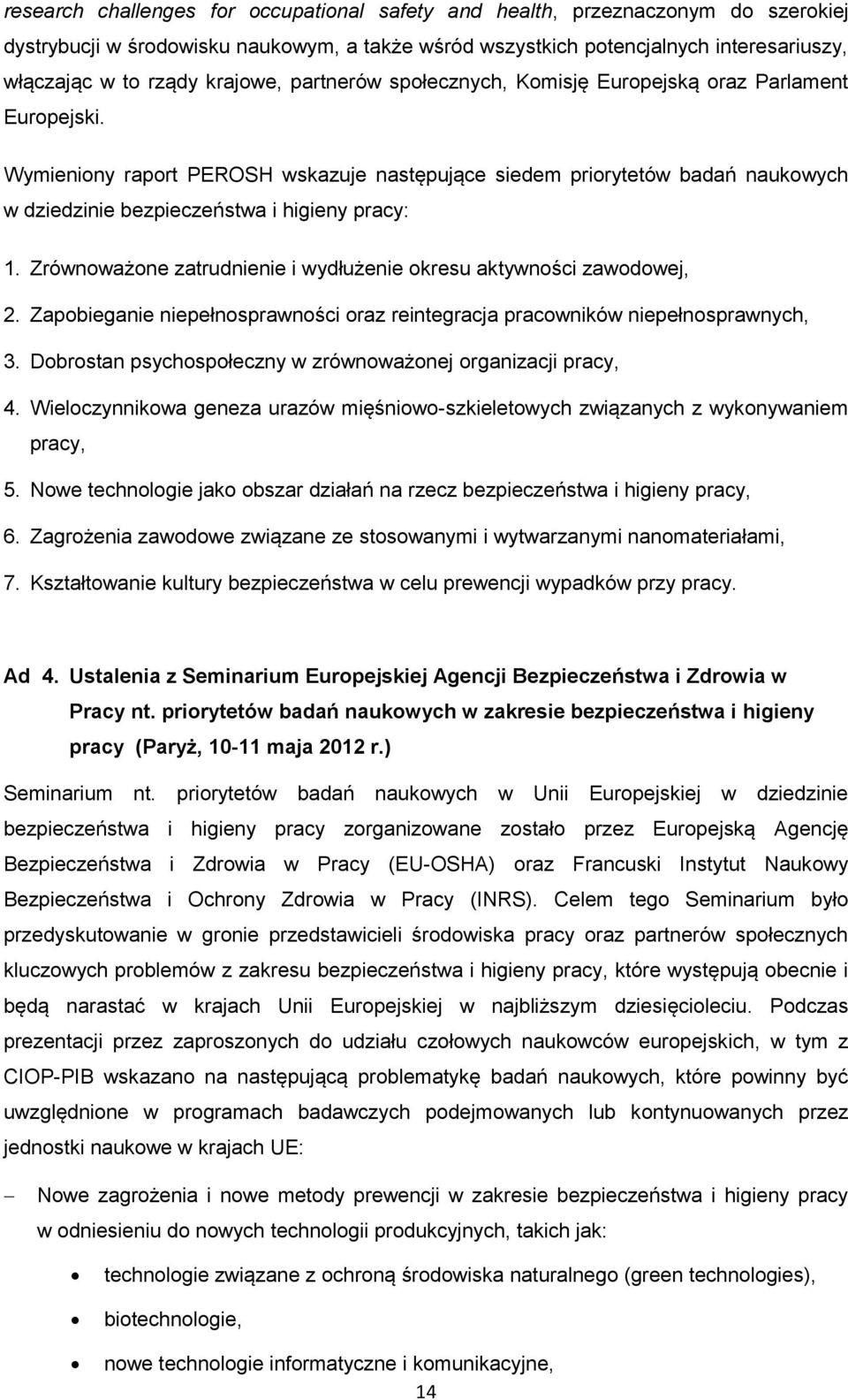 Wymieniony raport PEROSH wskazuje następujące siedem priorytetów badań naukowych w dziedzinie bezpieczeństwa i higieny pracy: 1. Zrównoważone zatrudnienie i wydłużenie okresu aktywności zawodowej, 2.