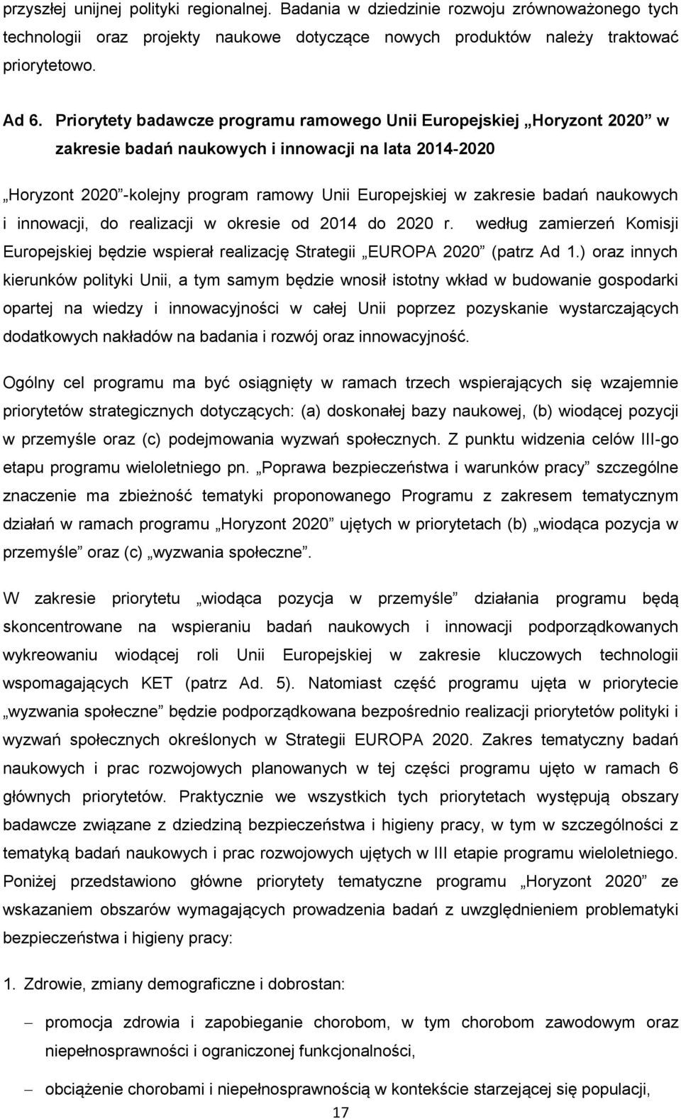 naukowych i innowacji, do realizacji w okresie od 2014 do 2020 r. według zamierzeń Komisji Europejskiej będzie wspierał realizację Strategii EUROPA 2020 (patrz Ad 1.