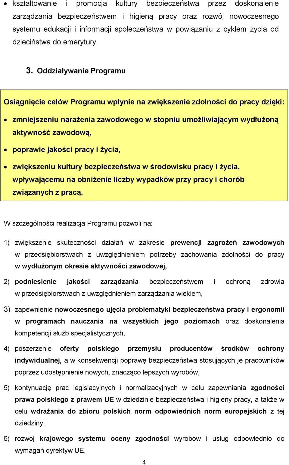 Oddziaływanie Programu Osiągnięcie celów Programu wpłynie na zwiększenie zdolności do pracy dzięki: zmniejszeniu narażenia zawodowego w stopniu umożliwiającym wydłużoną aktywność zawodową, poprawie