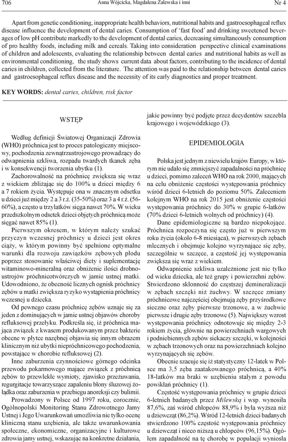 Consumption of fast food and drinking sweetened beverages of low ph contribute markedly to the development of dental caries, decreasing simultaneously consumption of pro healthy foods, including milk