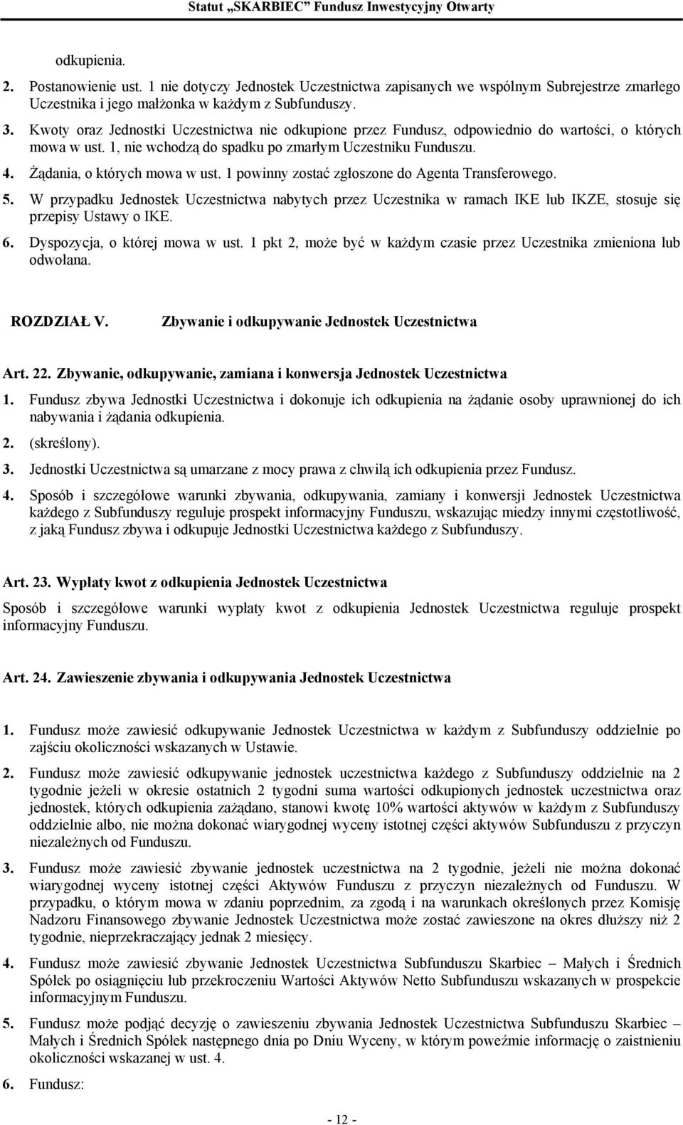 1 powinny zostać zgłoszone do Agenta Transferowego. 5. W przypadku Jednostek Uczestnictwa nabytych przez Uczestnika w ramach IKE lub IKZE, stosuje się przepisy Ustawy o IKE. 6.