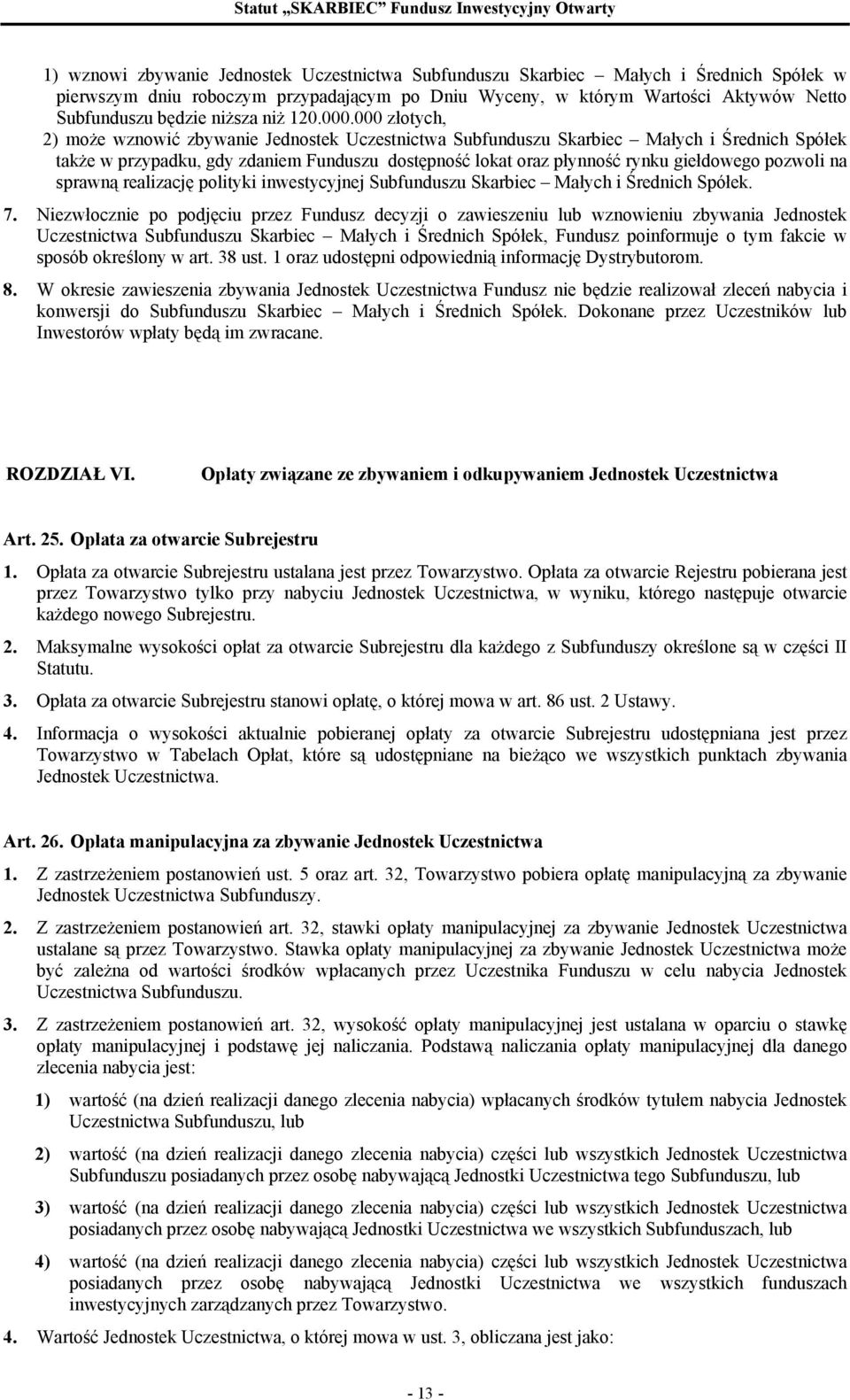 000 złotych, 2) może wznowić zbywanie Jednostek Uczestnictwa Subfunduszu Skarbiec Małych i Średnich Spółek także w przypadku, gdy zdaniem Funduszu dostępność lokat oraz płynność rynku giełdowego