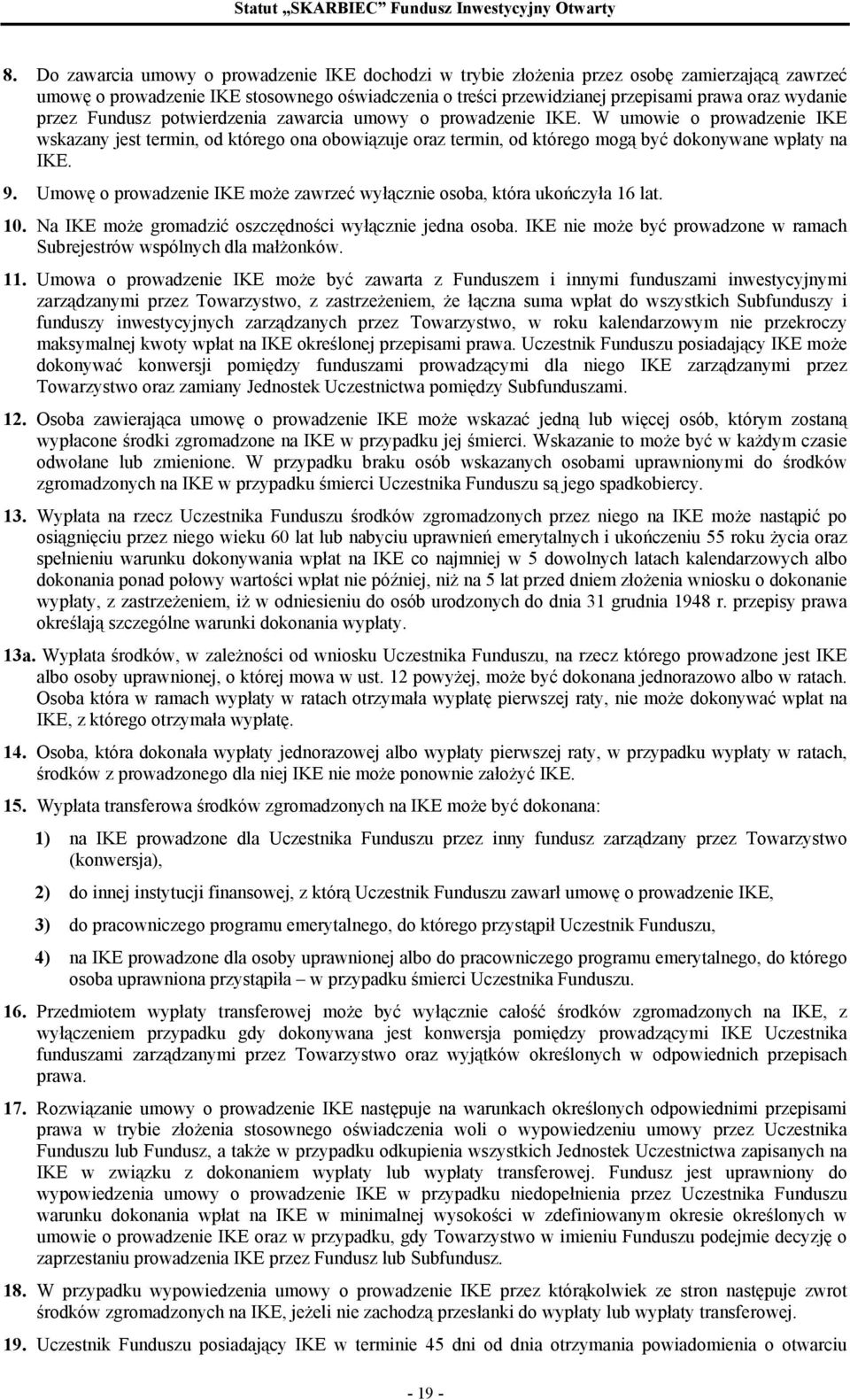 Umowę o prowadzenie IKE może zawrzeć wyłącznie osoba, która ukończyła 16 lat. 10. Na IKE może gromadzić oszczędności wyłącznie jedna osoba.